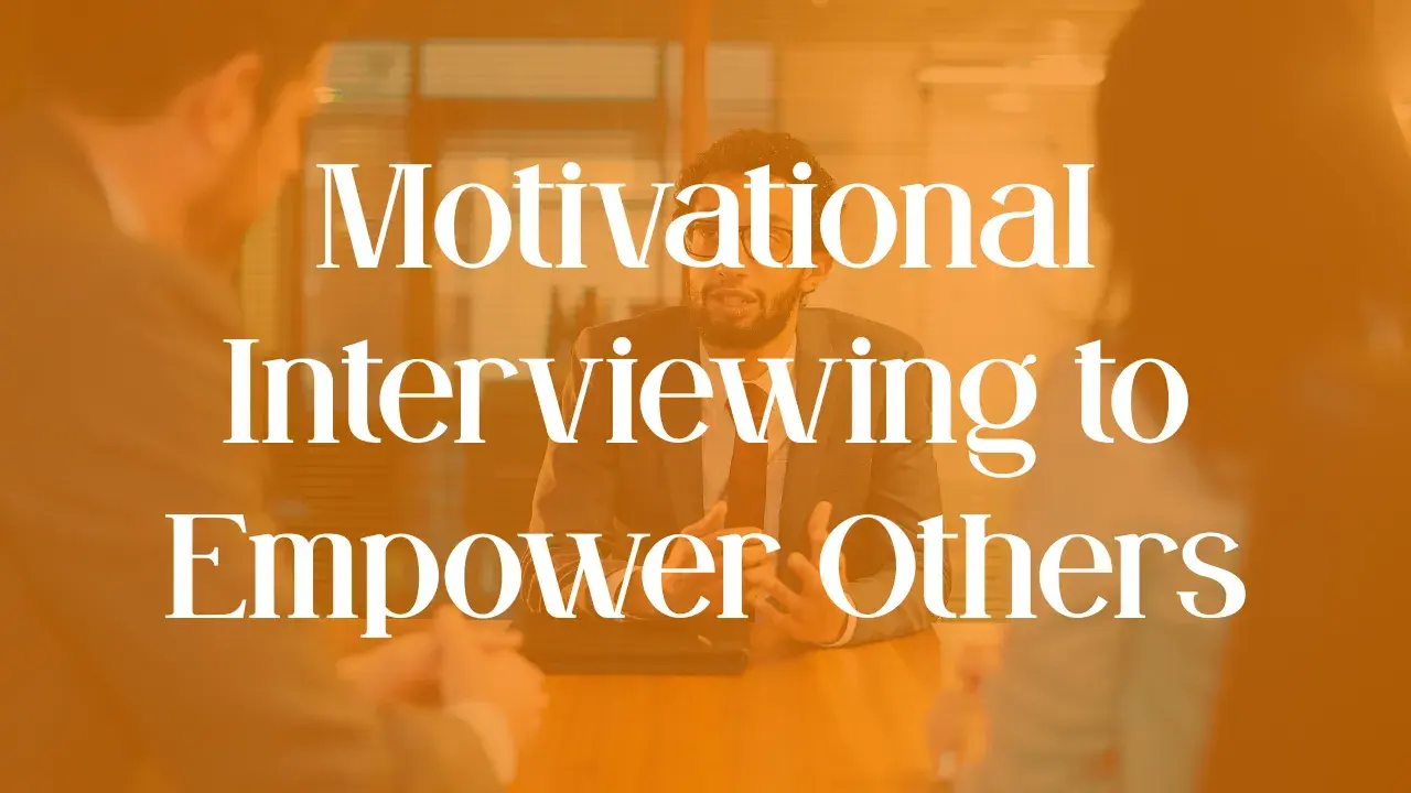 Motivational Interviewing to Empower Others